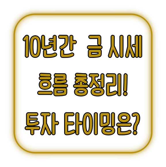 10년간 금 시세 흐름 총정리! 투자 타이밍 체크