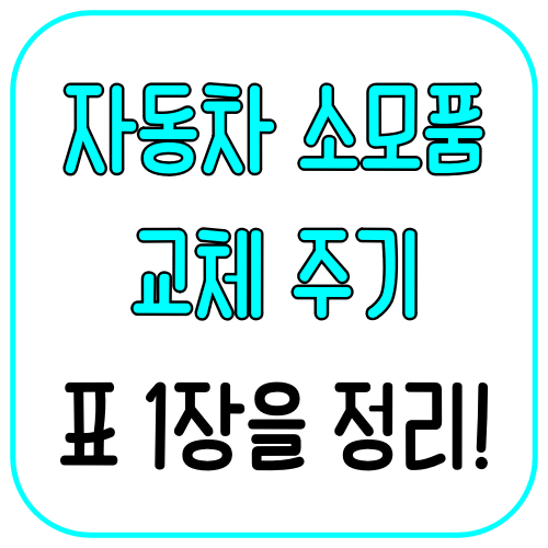 이것만 보면 끝! 자동차 소모품 교체 주기 표 1장으로 정리 2 자동차 소모품 교체 주기 표 1장으로 정리
